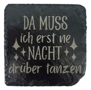 Schiefer Untersetzer 10 x 10 cm "DA MUSS ICH ERST NE NACHT DRÜBER TANZEN"