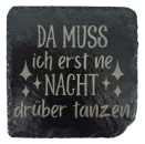 Schiefer Untersetzer 10 x 10 cm "DA MUSS ICH ERST NE NACHT DRÜBER TANZEN"